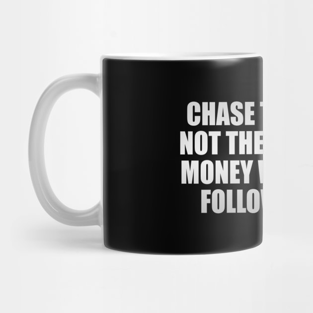 Chase the vision, not the money. The money will end up following you by CRE4T1V1TY